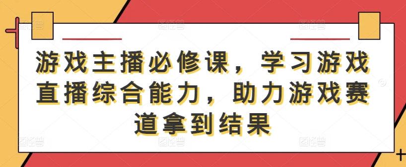 游戏主播进阶指南：掌握直播综合技能，助力游戏赛道脱颖而出-小伟资源网