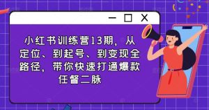小红书13期训练营：从定位到变现，快速掌握爆款内容创作全攻略-小伟资源网