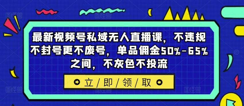 《视频号私域无人直播课：高佣金单品，合规不封号，无需投流》-小伟资源网