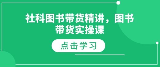 社科图书带货实战指南：从理论到实操的全方位课程-小伟资源网