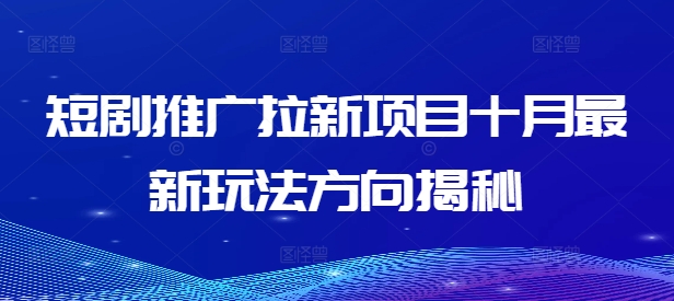 十月短剧推广拉新项目：最新玩法与策略全解析-小伟资源网