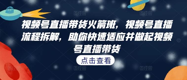视频号直播带货全攻略：流程拆解与快速上手技巧-小伟资源网