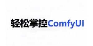 掌握ComfyUI AI系统：轻松学习与应用的全面课程-小伟资源网