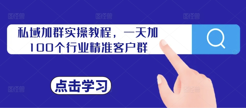 《高效私域加群指南：日增100个精准行业客户群的实操技巧》-小伟资源网