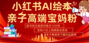 小红书AI绘本:宝妈副业新宠,五分钟原创轻松赚,亲子赛道快速起号-小伟资源网