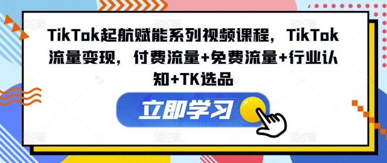 TikTok流量变现全攻略：付费与免费流量结合，行业认知与选品技巧-小伟资源网