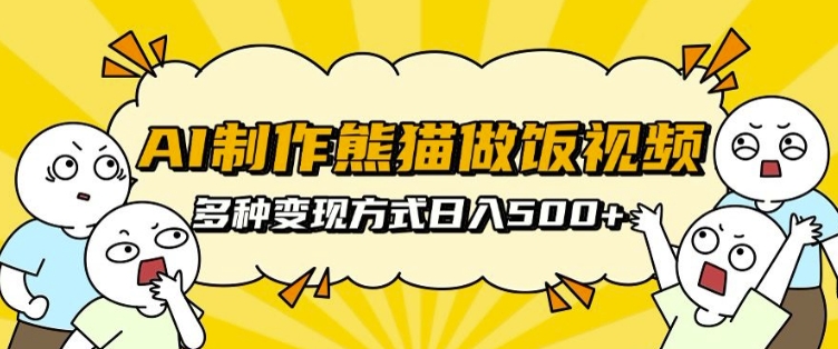 AI批量生成熊猫做饭视频，矩阵操作轻松变现，日赚500元-小伟资源网