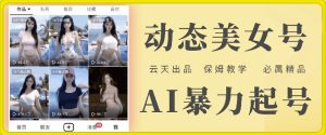 “云天AI美女号暴力起号全攻略:白嫖玩法与保姆级详细教学”-小伟资源网