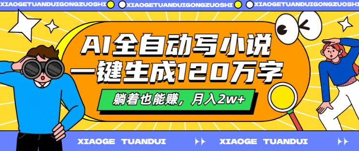 AI小说生成器：一键创作120万字，月入2万+的躺赚秘籍揭秘-小伟资源网