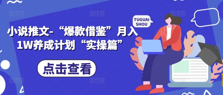 “爆款小说推文实操指南：月入1W的养成计划”-小伟资源网