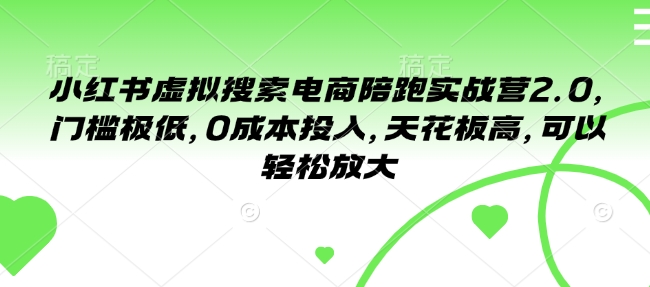 小红书虚拟搜索电商陪跑实战营2.0：零成本高回报，轻松放大收益-小伟资源网