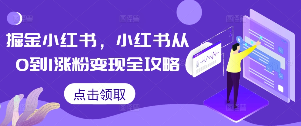 小红书涨粉变现全攻略：从0到1的掘金秘籍-小伟资源网
