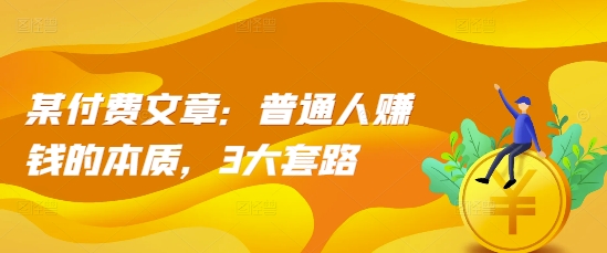 揭秘普通人赚钱的3大核心套路：本质与策略全解析-小伟资源网