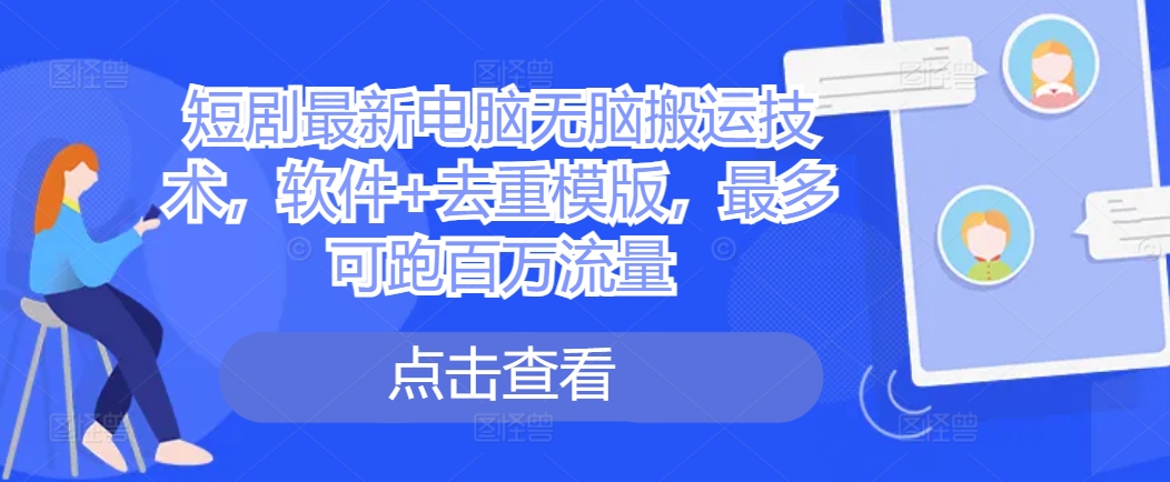 短剧电脑搬运技术：软件与去重模板结合，轻松实现百万流量突破-小伟资源网