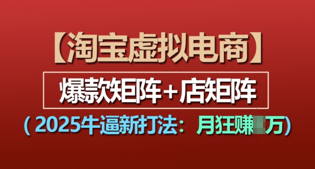 2025淘宝虚拟电商新策略：爆款与店矩阵双管齐下，轻松实现月入过万-小伟资源网