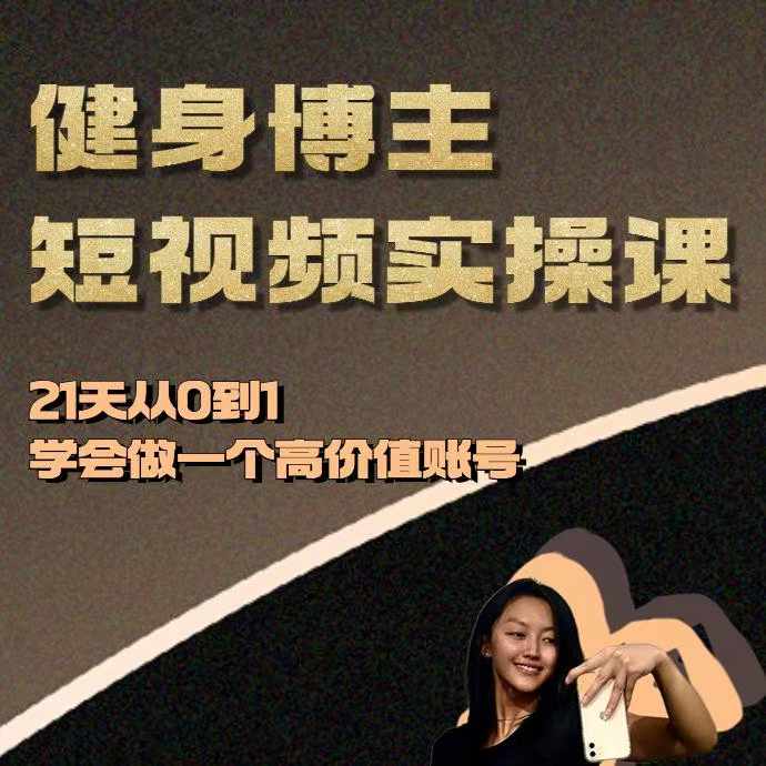 21天速成：健身博主短视频实操课，打造高价值账号全攻略-小伟资源网