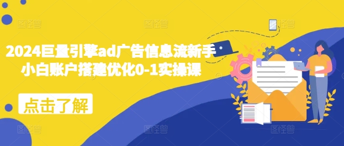 2024巨量引擎广告信息流新手账户搭建与优化实操指南-小伟资源网