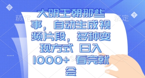 揭秘大明王朝：自动生成视频片段，日入1k的多种变现方式【看完就会】-小伟资源网