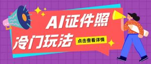 AI证件照轻松日赚200+，新手小白无脑操作全攻略-小伟资源网