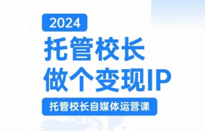 2024托管校长自媒体运营课：短视频变现策略助力校区利润翻番-小伟资源网
