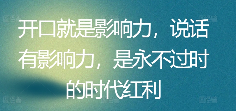 \”开口即影响力：说话的艺术，永恒的时代红利\”-小伟资源网