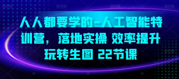 \”22节AI实战课：零基础玩转人工智能，高效提升实操技能\”-小伟资源网