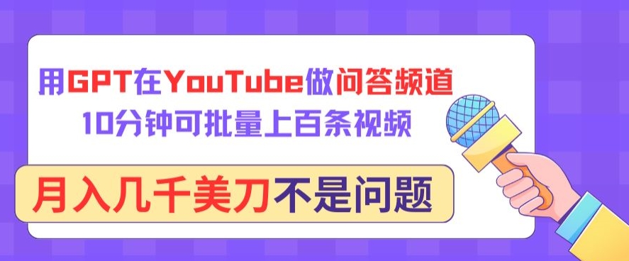 \”GPT批量制作YouTube问答视频，10分钟百条轻松月入千刀【揭秘】\”-小伟资源网