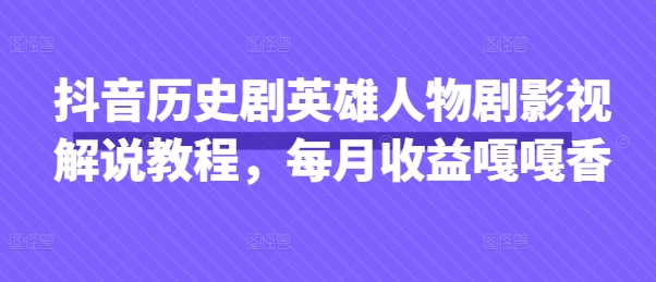 \”抖音历史剧英雄人物解说教程，轻松月入过万！\”-小伟资源网