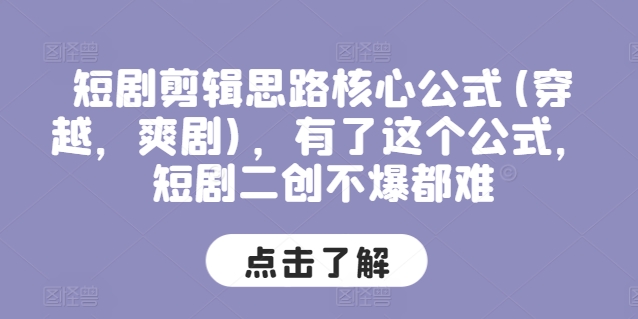 爆款短剧剪辑秘籍：穿越爽剧黄金公式，二创必火！-小伟资源网