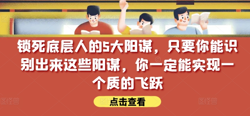 识破5大底层阳谋，实现人生逆袭【付费】-小伟资源网