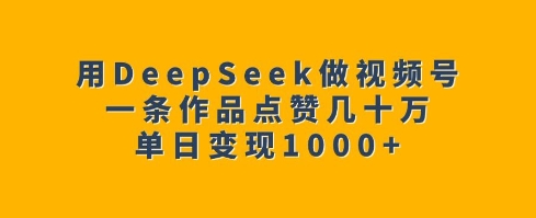 \”DeepSeek视频号爆款秘籍：单条作品获赞数十万，日赚千元实操指南\”-小伟资源网