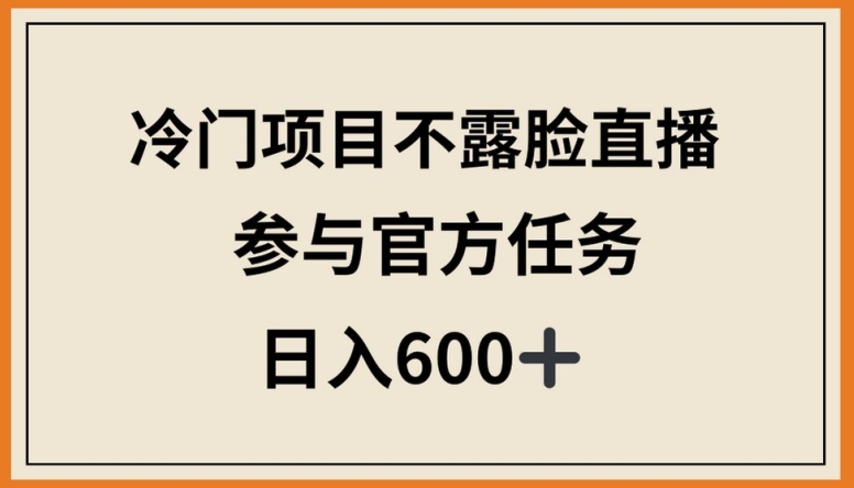 \”揭秘冷门直播项目：不露脸轻松日赚600+，官方任务全攻略\”-小伟资源网