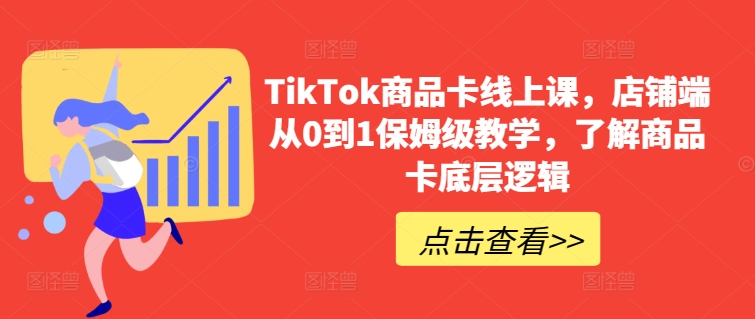 \”TikTok商品卡0-1实战课：店铺运营底层逻辑全解析\”-小伟资源网
