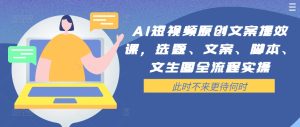 AI短视频创作实战课：选题文案脚本到文生图全流程高效指南-小伟资源网