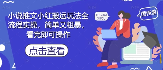 \”小说推文搬运全流程：简单粗暴，看完即会！\”-小伟资源网