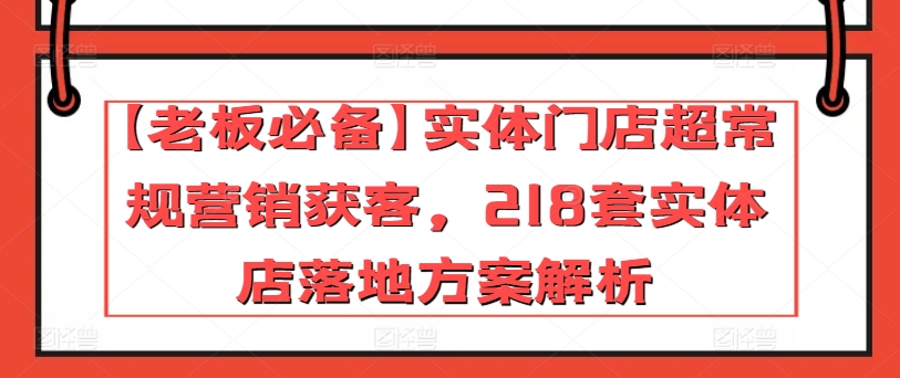 \”218套实体店营销落地方案：老板必学的超常规获客秘籍\”-小伟资源网