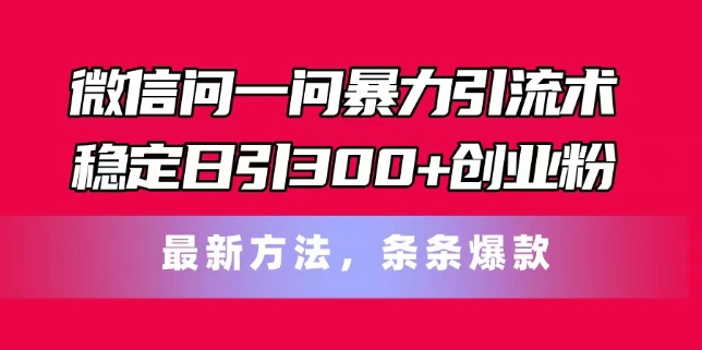 微信问一问日引300+创业粉秘籍，爆款引流术大公开-小伟资源网