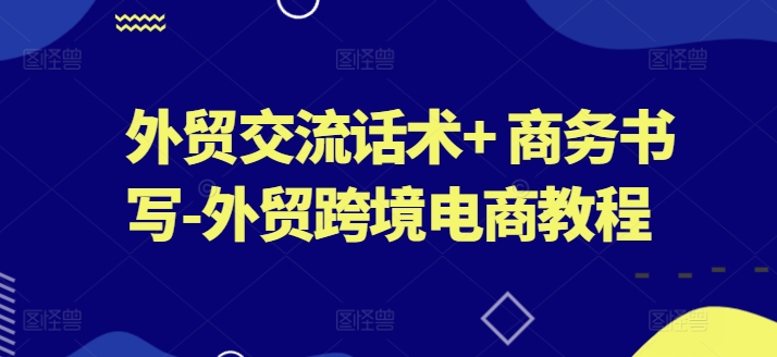《外贸实战宝典：高效交流话术与跨境电商商务书写技巧》-小伟资源网