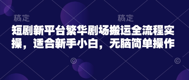 \”新手必看！繁华剧场短剧搬运全流程指南，简单无脑轻松上手\”-小伟资源网