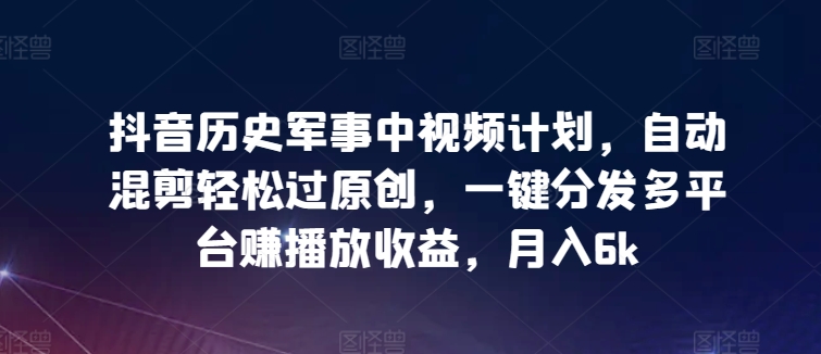\”抖音军事视频自动混剪秘籍：轻松原创多平台分发，月赚6K全攻略\”-小伟资源网