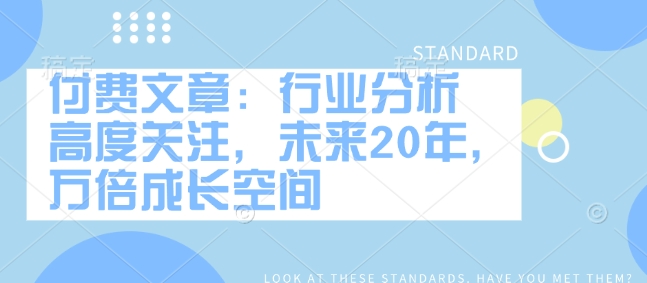 \”付费深度解析：未来20年行业万倍增长机遇\”-小伟资源网