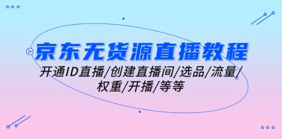 《京东无货源直播全攻略：从开通到运营一站式指南》-小伟资源网