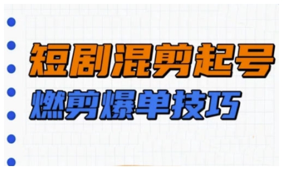 短剧混剪爆单秘籍：从0到1快速起号实操指南-小伟资源网