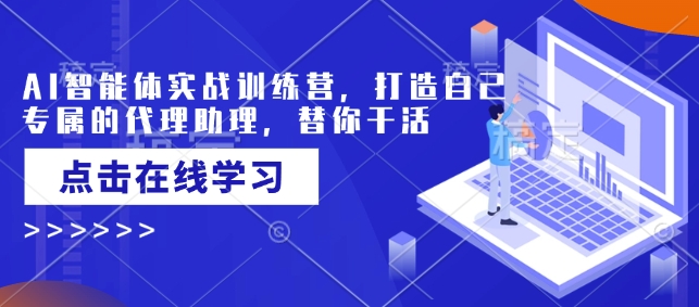 \”AI智能体实战营：定制专属代理助理，高效解放双手\”-小伟资源网