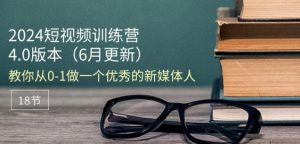2024短视频速成课：18节课从0到1打造爆款新媒体人（6月新版）-小伟资源网