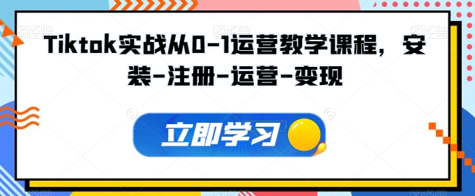 《TikTok零基础运营变现全攻略：从安装到赚钱实战教程》-小伟资源网