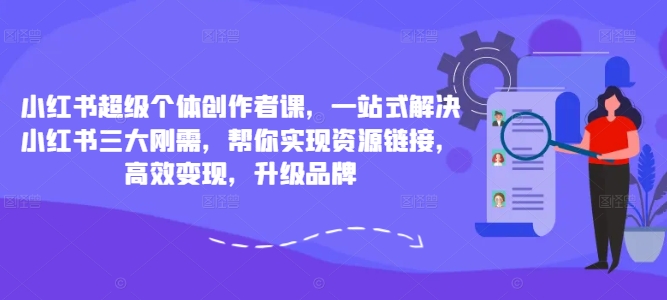 \”小红书创作者必修课：资源变现+品牌升级，一站式解决三大刚需\”-小伟资源网
