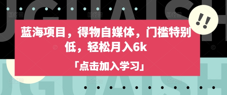 \”零门槛得物自媒体蓝海项目，轻松月入6000+\”-小伟资源网