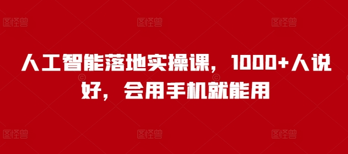 \”千人口碑AI实操课，手机轻松上手，零基础速成！\”-小伟资源网