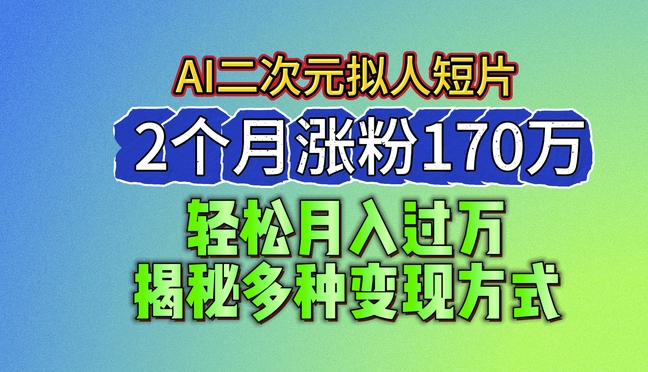 \”2024二次元AI短片爆火：2月吸粉170万+多元变现全解析\”-小伟资源网
